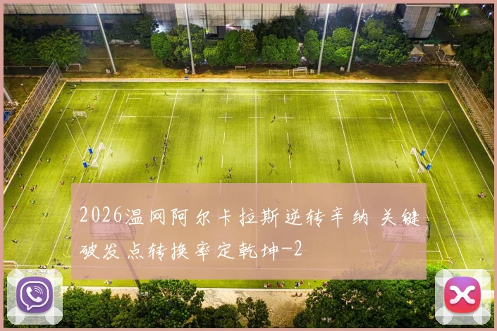 2026温网阿尔卡拉斯逆转辛纳 关键破发点转换率定乾坤