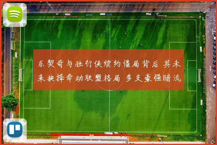 东契奇与独行侠续约僵局背后 其未来抉择牵动联盟格局 多支豪强暗流涌动